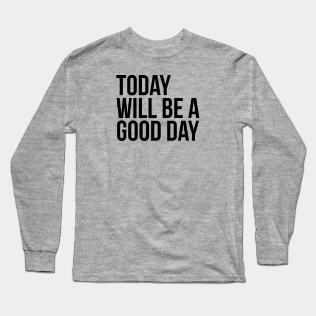 Today will be a good day Long Sleeve T-Shirt by ningsitihar